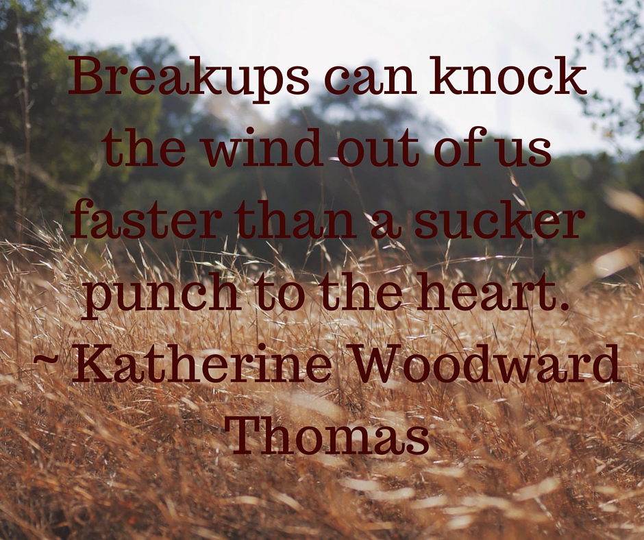 Breakups can knock the wind out of us faster than a sucker punch to the heart. - Katherine Woodward Thomas
