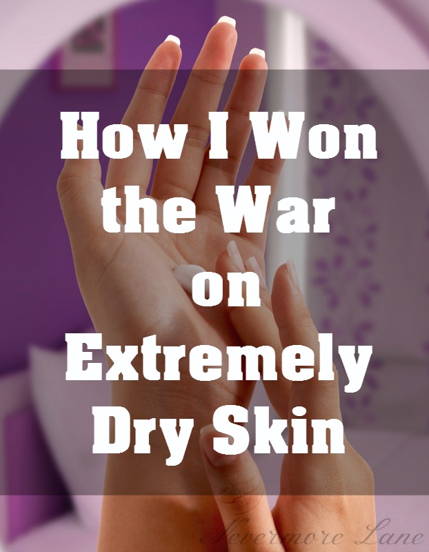 How I Won the War on Extremely Dry Skin | Nevermore Lane