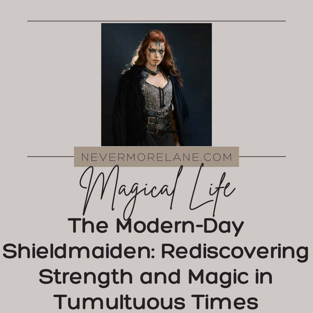 The Modern-Day Shieldmaiden: Rediscovering Strength and Magic in Tumultuous Times