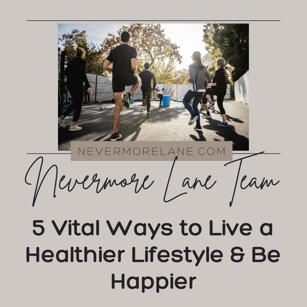 5 Vital Ways to Live a Healthier Lifestyle & Be Happier