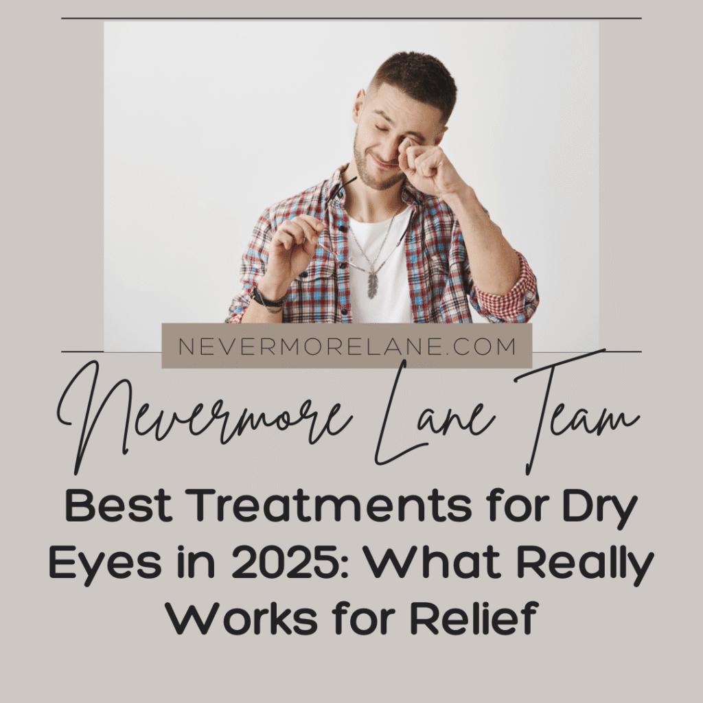 Best Treatments for Dry Eyes in 2025: What Really Works for Relief