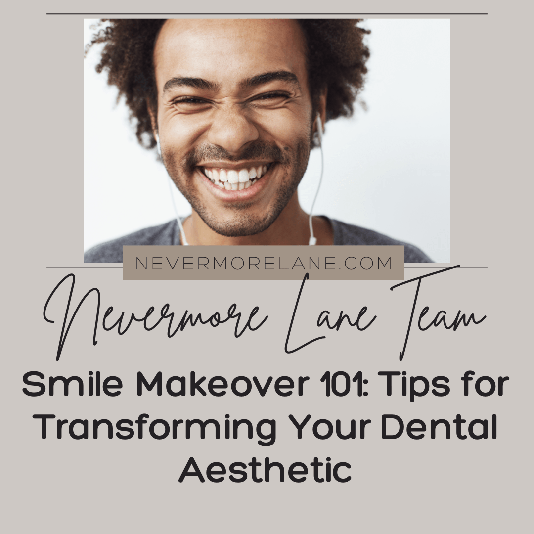 Smile Makeover 101: Tips for Transforming Your Dental Aesthetic