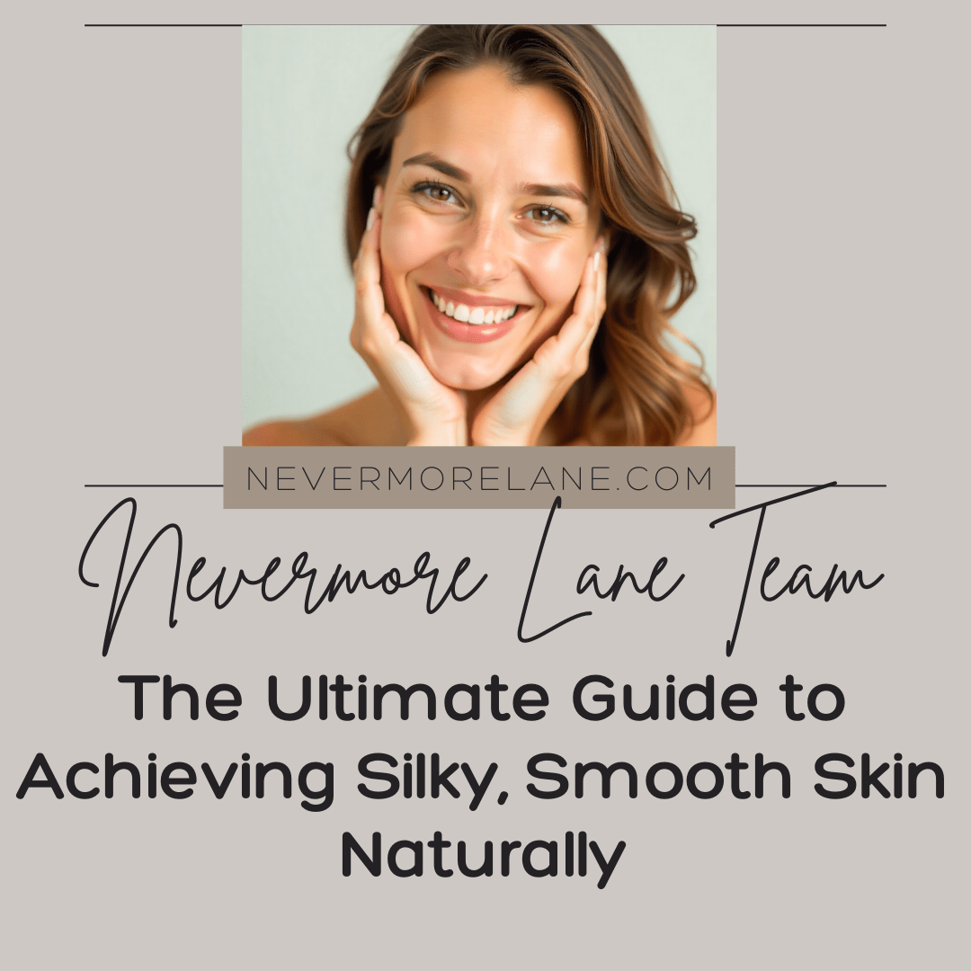 The Ultimate Guide to Achieving Silky, Smooth Skin Naturally