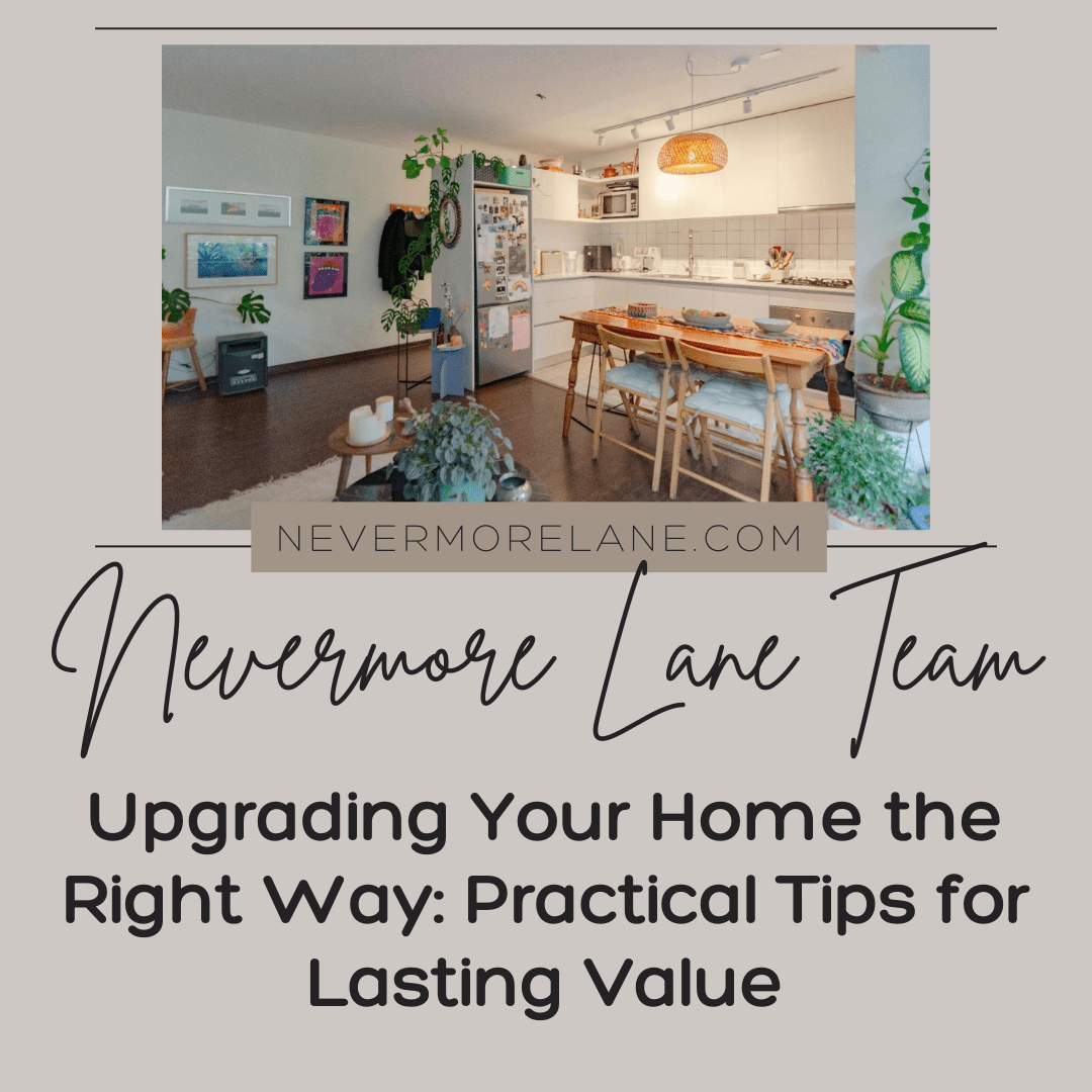 Upgrading Your Home the Right Way: Practical Tips for Lasting Value