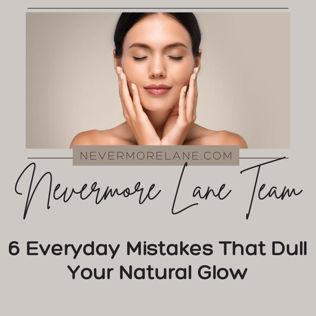 6 Everyday Mistakes That Dull Your Natural Glow