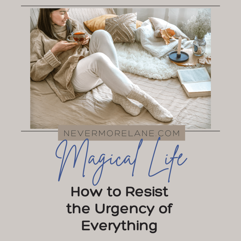 How to Resist the Urgency of Everything and Reclaim Your Magical Life