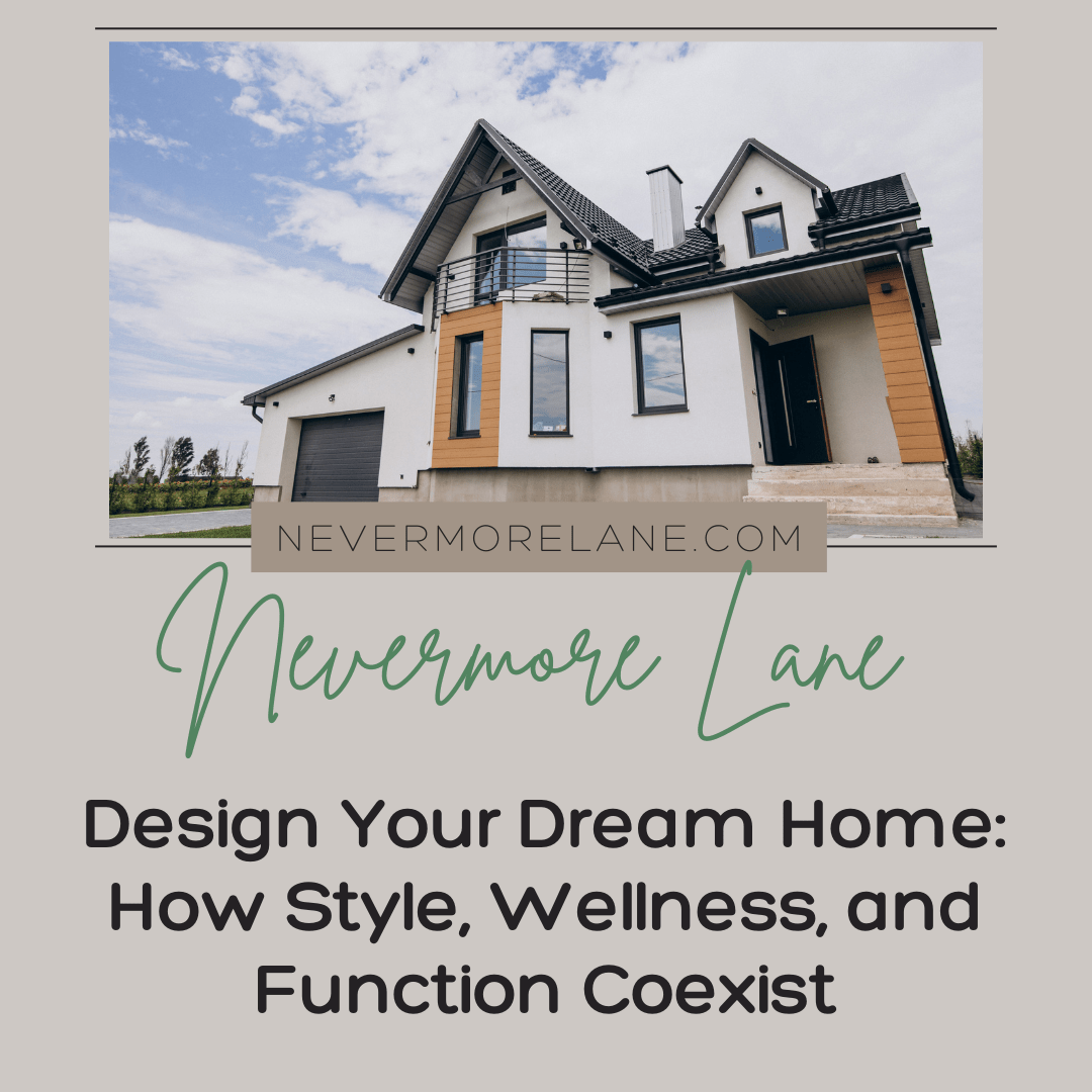 Design Your Dream Home: How Style, Wellness, and Function Coexist