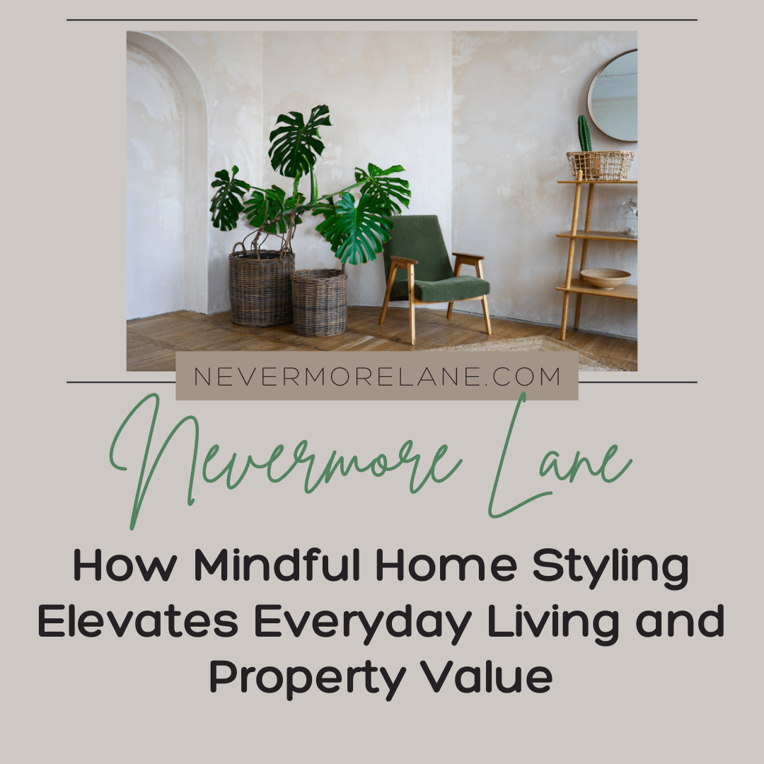 How Mindful Home Styling Elevates Everyday Living and Property Value