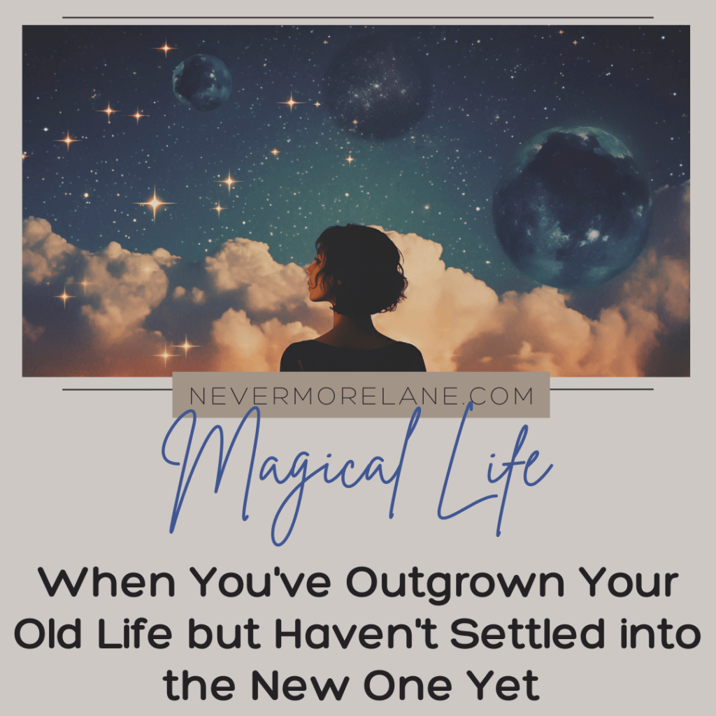When You’ve Outgrown Your Old Life but Haven’t Settled into the New One Yet