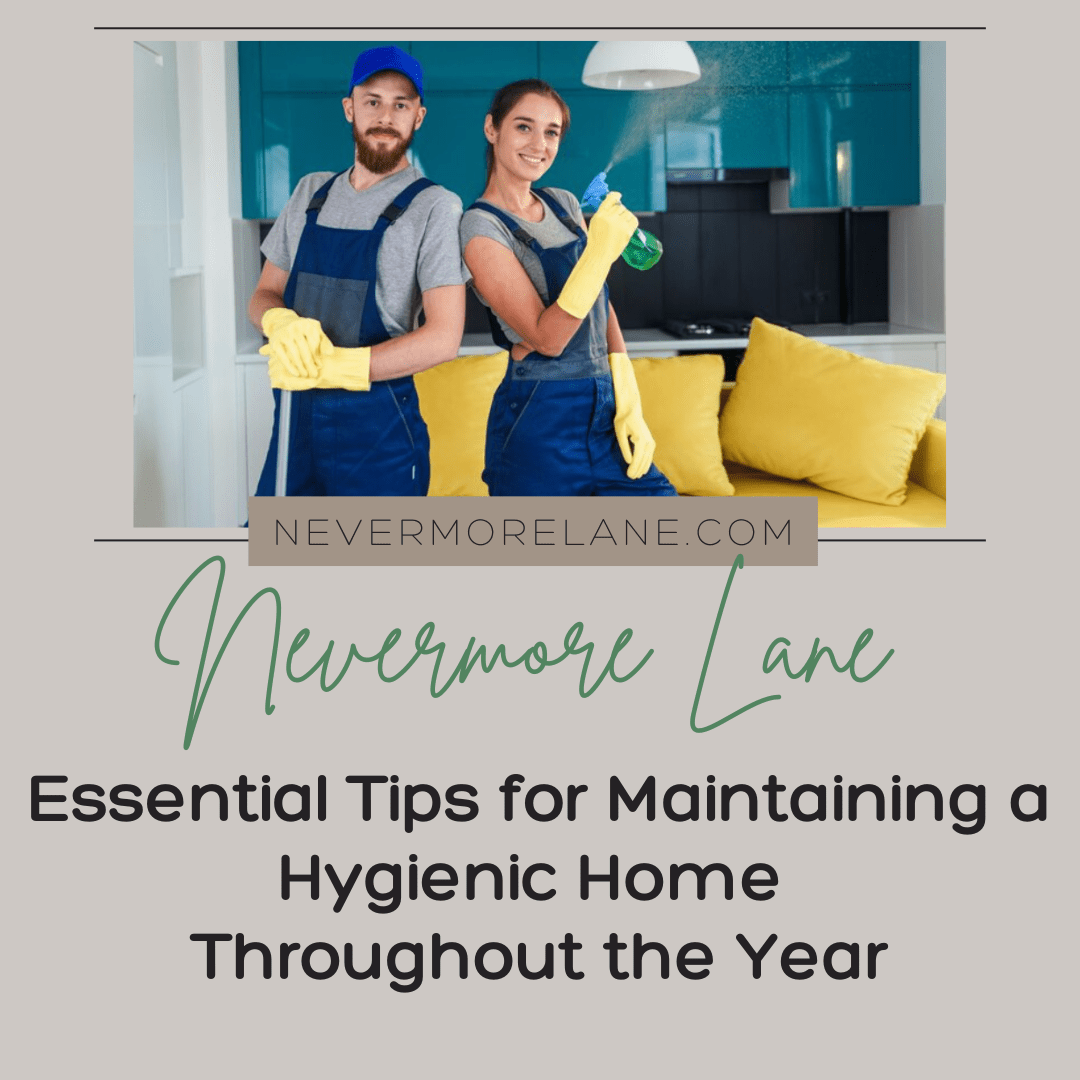 Essential Tips for Maintaining a Hygienic Home Throughout the Year