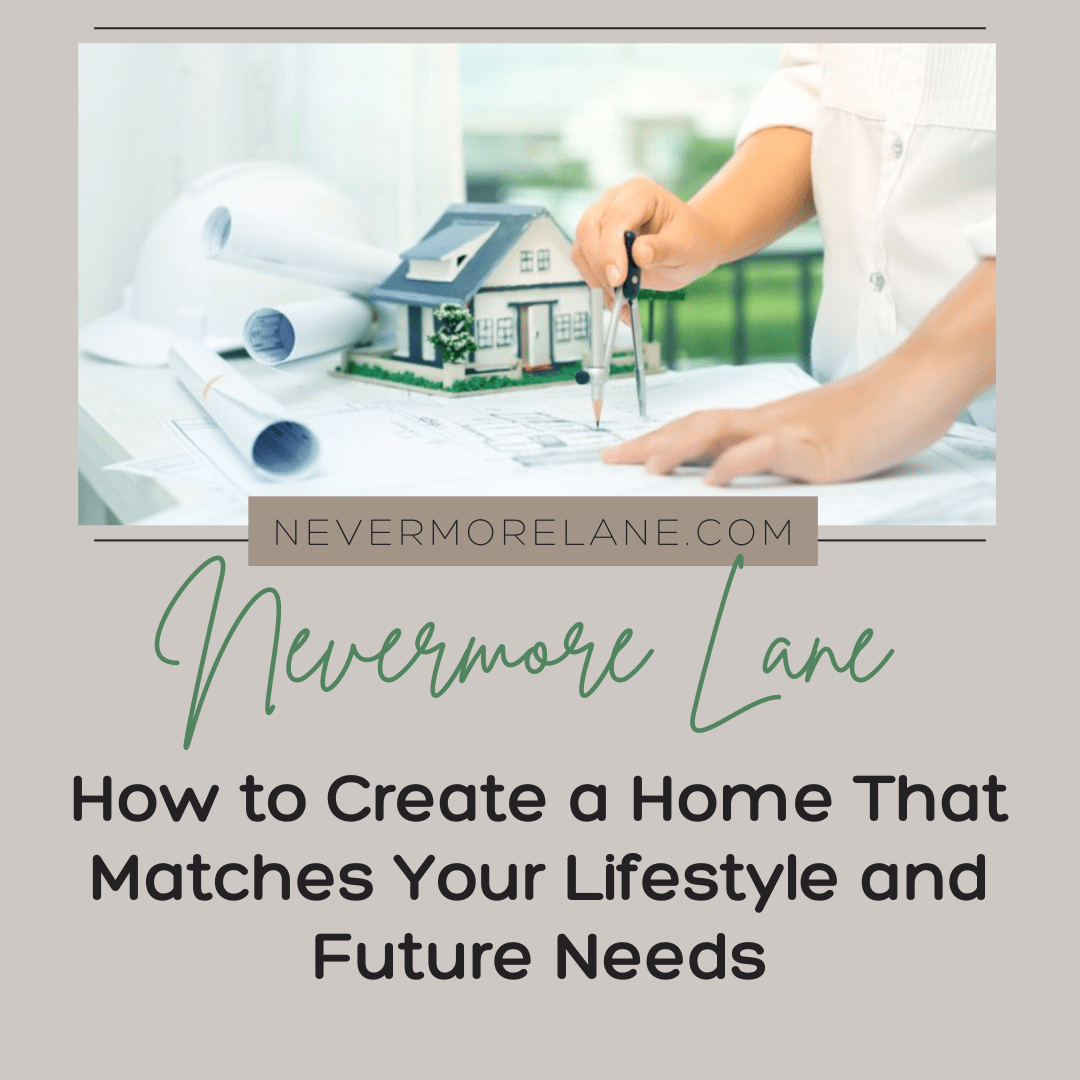 How to Create a Home That Matches Your Lifestyle and Future Needs