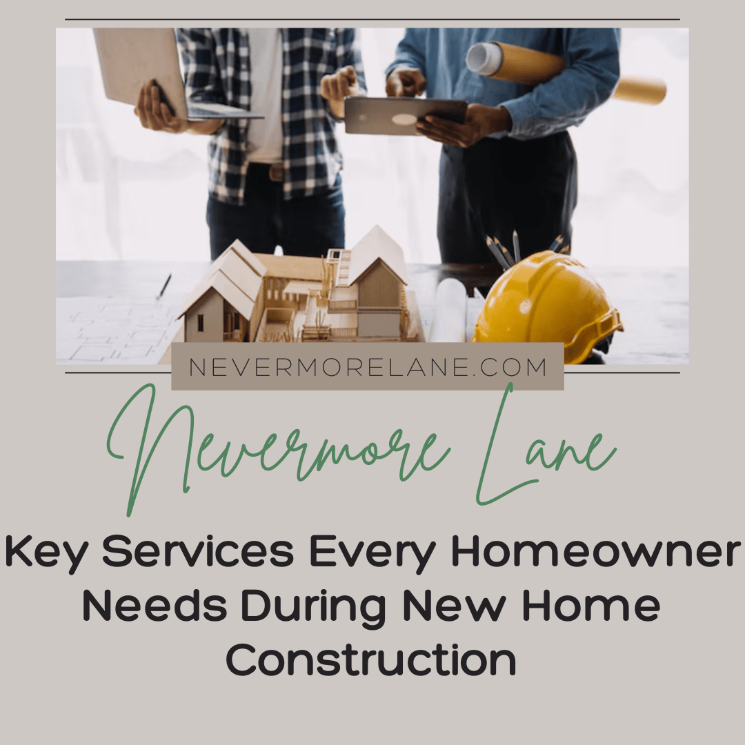 Key Services Every Homeowner Needs During New Home Construction