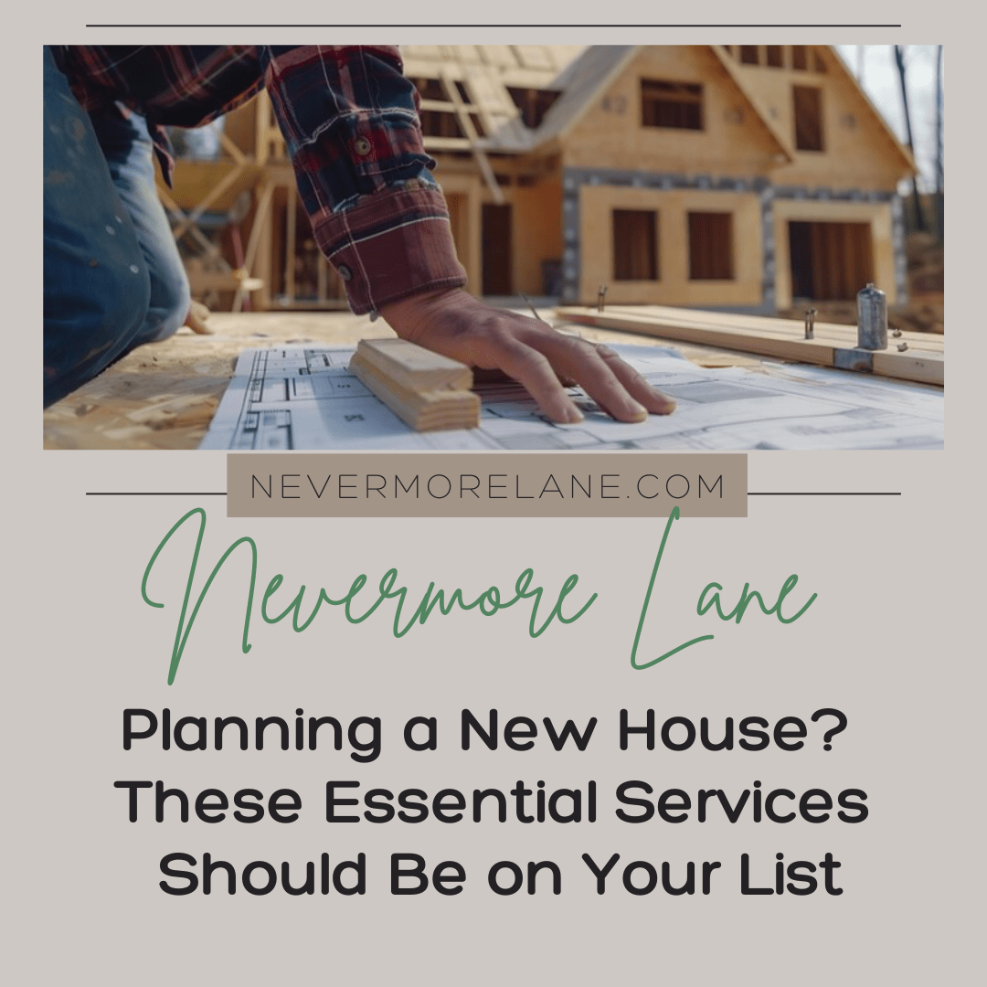 Planning a New House? These Essential Services Should Be on Your List