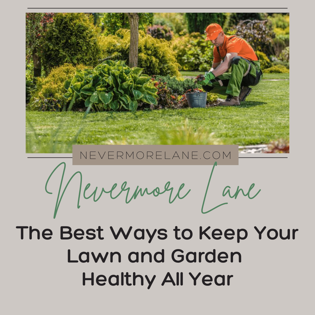 The Best Ways to Keep Your Lawn and Garden Healthy All Year