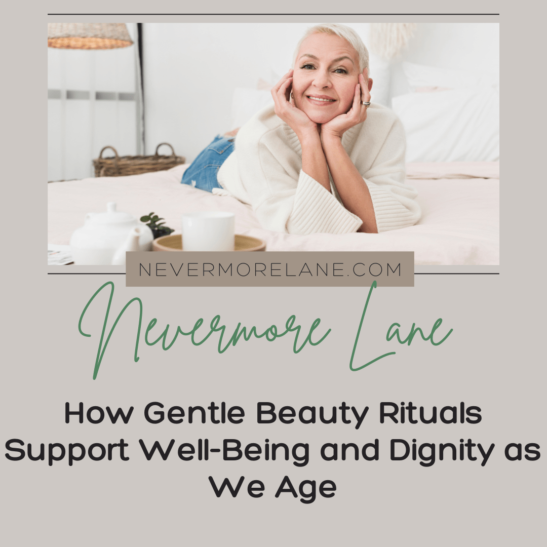 How Gentle Beauty Rituals Support Well-Being and Dignity as We Age